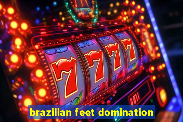 brazilian feet domination